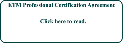 ETM Professional Certification Agreement Click here to read.