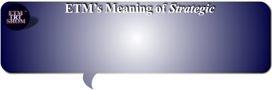 ETM�s Meaning of Strategic  ETM  TRT SHOM TM
